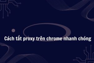 Tắt Proxy trên trình duyệt Chrome giúp bạn ngừng sử dụng máy chủ trung gian, khôi phục kết nối trực tiếp và cải thiện tốc độ duyệt web.